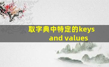 取字典中特定的keys and values